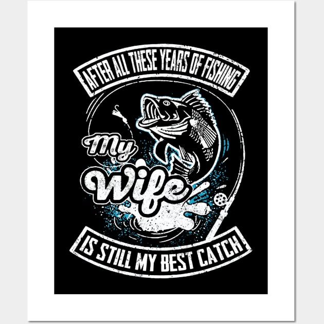 After All These Years Of Fishing My Wife Is Still Best Catch Wall Art by robertldavis892